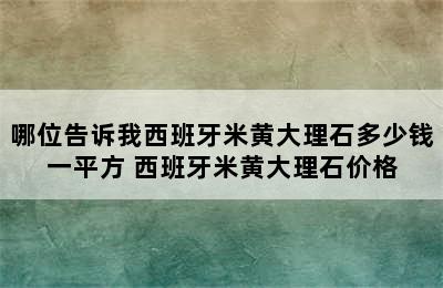 哪位告诉我西班牙米黄大理石多少钱一平方 西班牙米黄大理石价格